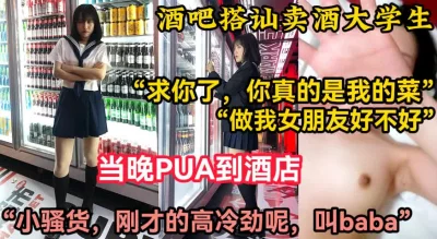 酒吧搭讪PUA卖酒的小太妹大学生！【陌陌探探过时了！用下面简阶的】