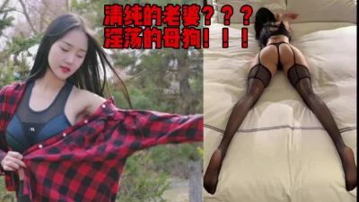 清纯的老婆？淫荡的母狗！！被单男操一次就上瘾（简芥完整版）